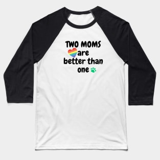 Two moms are better than one Baseball T-Shirt